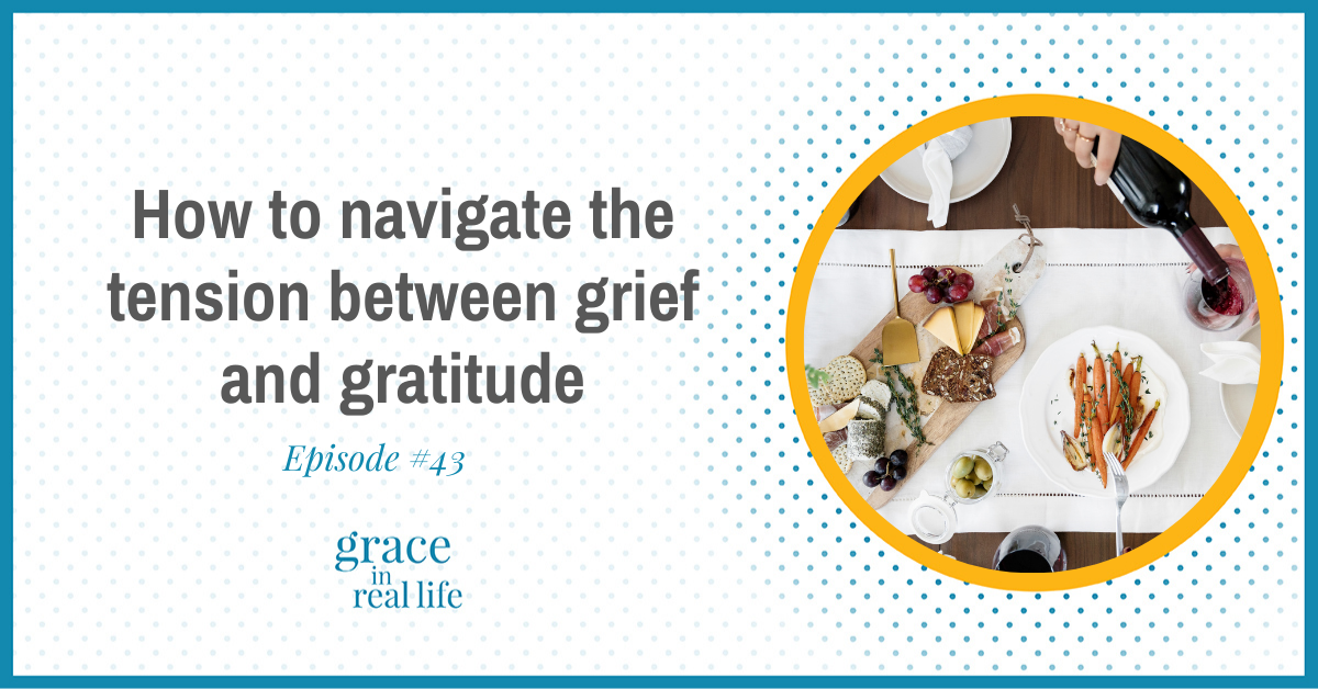 Episode #43: How to navigate the tension between grief and gratitude ...